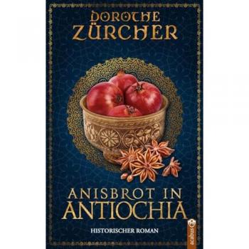 Zürcher, Dorothe: Anisbrot in Antiochia