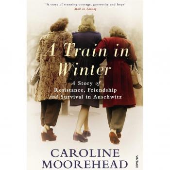 A Train in Winter: A Story of Resistance, Friendship and Survival in Auschwitz