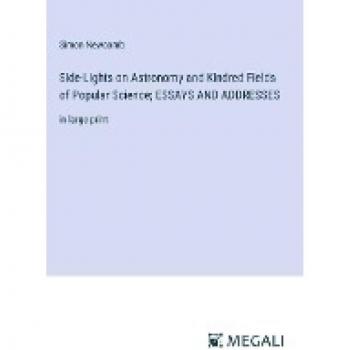Side-Lights on Astronomy and Kindred Fields of Popular Science; ESSAYS AND ADDRESSES: in large print