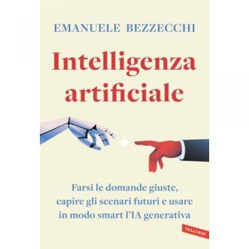 Intelligenza artificiale. Farsi le domande giuste, capire gli scenari futuri e usare in modo smart l'IA generativa