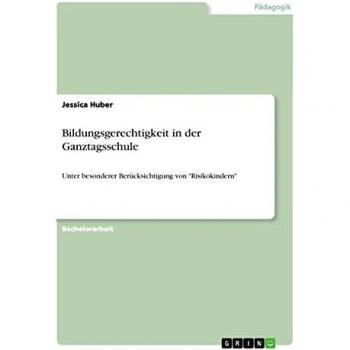 Bildungsgerechtigkeit in der Ganztagsschule: Unter besonderer Berücksichtigung von Risikokindern