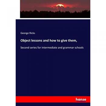 Object lessons and how to give them,: Second series for intermediate and grammar schools