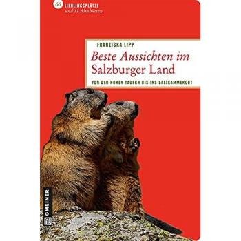 Beste Aussichten im Salzburger Land: 66 Lieblingsplätze und 11 Almhütten