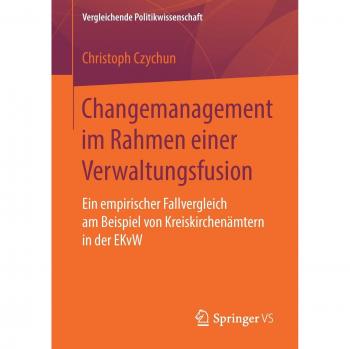 Changemanagement im Rahmen einer Verwaltungsfusion: Ein empirischer Fallvergleich am Beispiel von Kreiskirchenämtern in der EKvW (Vergleichende Politikwissenschaft)