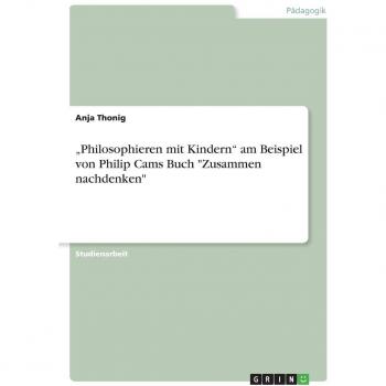 Philosophieren mit Kindern am Beispiel von Philip Cams Buch Zusammen nachdenken