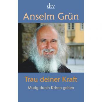 Anselm Grün Trau Deiner Kraft: Mutig Durch Krisen Gehen