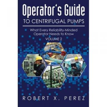 Operator's Guide to Centrifugal Pumps, Volume 2: What Every Reliability-Minded Operator Needs to Know