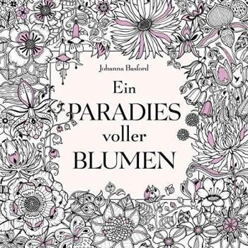 Ein Paradies voller Blumen: Ausmalbuch fÃ¼r Erwachsene