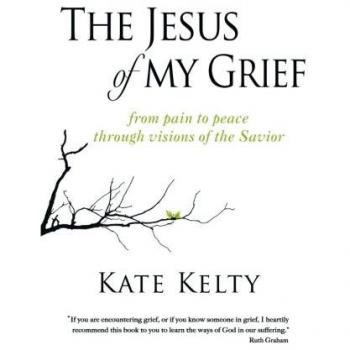 The Jesus of My Grief: From Pain to Peace Through Visions of the Savior
