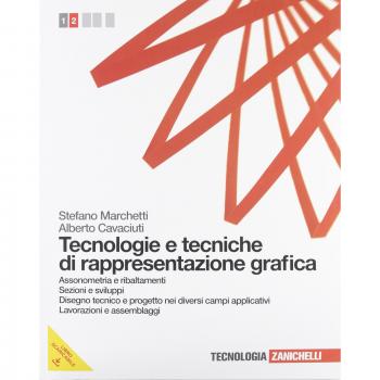 Tecnologie e tecniche di rappresentazione grafica. Per le Scuole superiori. Con espansione online. Assonometria e ribaltamenti-Sezioni e sviluppi-Disegno tecnico e progetto