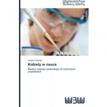 Kobiety w nauce: Bariery rozwoju naukowego na wybranych przykładach: Bariery rozwoju naukowego na wybranych przykladach