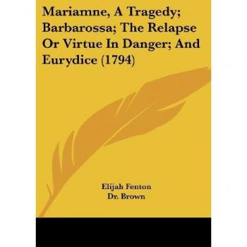 Mariamne, a Tragedy; Barbarossa; The Relapse or Virtue in Danger; And Eurydice (1794)