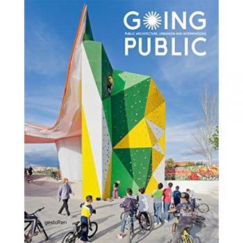 Robert Klanten Going Public: Public Architecture, Urbanism And Interventions