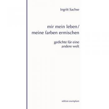 mir mein leben / meine farben ermischen: gedichte für eine andere welt