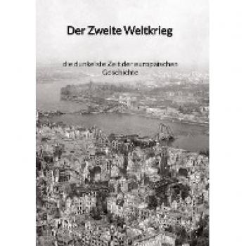 Der Zweite Weltkrieg - die dunkelste Zeit der europäischen Geschichte
