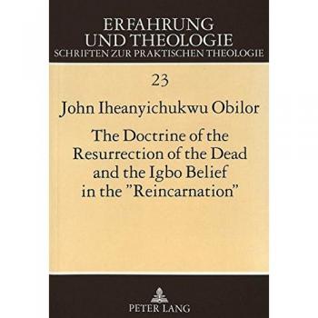 The Doctrine of the Resurrection of the Dead and the Igbo Belief in the «Reincarnation»: A Systematico-Theological Study