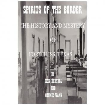 Spirits of the Border: The History and Mystery of Ft. Bliss, Texas
