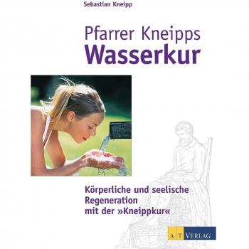 Pfarrer Kneipps Wasserkur: Körperliche und seelische Regeneration mit der Kneippkur