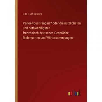 Castres, G. H. E. de: Parlez-vous français? oder die nützlichsten und nothwendigsten französisch-deutschen Gespräche, Redensarten und Wörtersammlungen
