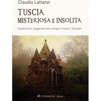 Tuscia misteriosa e insolita. Esoterismo, leggende nere, enigmi irrisolti, templari