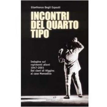 Incontri del quarto tipo. Indagine sui rapimenti alieni 1947-2001. Dai cloni di Higgins al caso Monselice