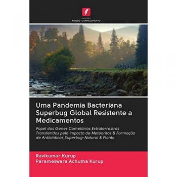 Uma Pandemia Bacteriana Superbug Global Resistente a Medicamentos: Papel dos Genes Cometários Extraterrestres Transferidos pelo Impacto de Meteoritos ... de Antibióticos Superbug-Natural & Planta