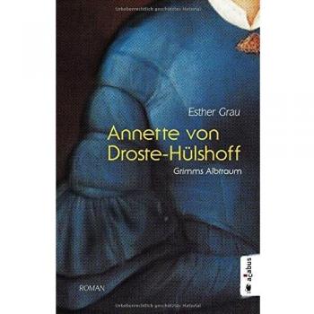 Annette von Droste-Hülshoff. Grimms Albtraum: Romanbiografie