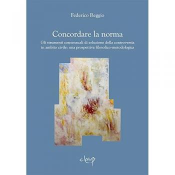 Concordare la norma. Gli strumenti consensuali di soluzione della controversia in ambito civile: una prospettiva filosofico-metodologica