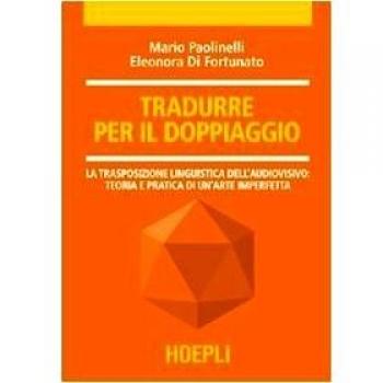 Tradurre per il doppiaggio. La trasposizione linguistica nell'audiovisivo: teoria e pratica di un'arte imperfetta