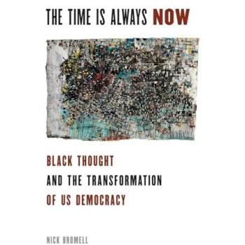 Time Is Always Now: Black Thought and the Transformation of US Democracy (Transgressing Boundaries: Studies in Black Politics and Blac)