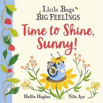 Hollie Hughes Little Bugs Big Feelings: Time to Shine, Sunny