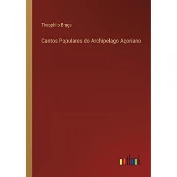 Braga, Theophilo: Cantos Populares do Archipelago Açoriano
