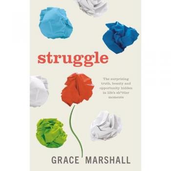 Struggle : The surprising truth, beauty and opportunity hidden in life’s sh*ttier moments