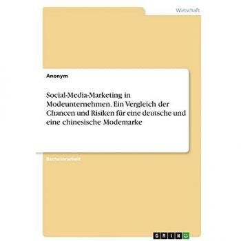 Social-Media-Marketing in Modeunternehmen. Ein Vergleich der Chancen und Risiken für eine deutsche und eine chinesische Modemarke