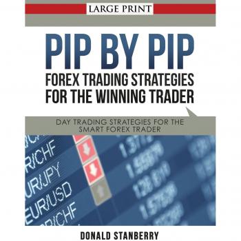 Pip by Pip: Forex Trading Strategies for the Winning Trader (Large Print): Day Trading Strategies for the Smart Forex Trader