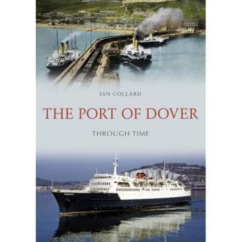 Ian Collard The Port of Dover Through Time