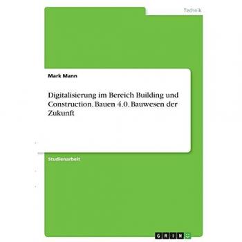 Digitalisierung im Bereich Building und Construction. Bauen 4.0. Bauwesen der Zukunft