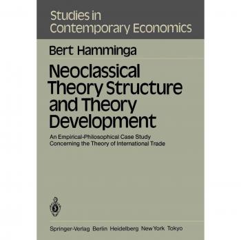 Neoclassical Theory Structure and Theory Development: An Empirical-Philosophical Case Study Concerning the Theory of International Trade (Studies in Contemporary Economics, 4, Band 4)