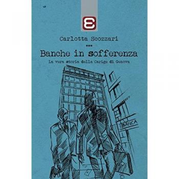 Banche in sofferenza. La vera storia della Carige di Genova