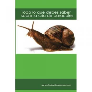 Todo lo que debes saber sobre la cría de caracoles: criaderodecaracoles.com (Spanish Edition)
