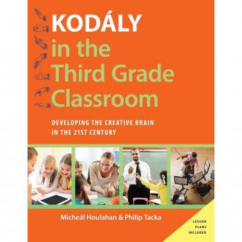 Kodály in the Third Grade Classroom: Developing the Creative Brain in the 21st Century (Kodaly Today Handbook Series)