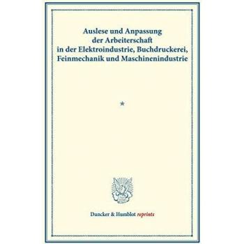 Auslese und Anpassung der Arbeiterschaft in der Elektroindustrie Buchdruckerei Feinmechanik und Maschinenindustrie.