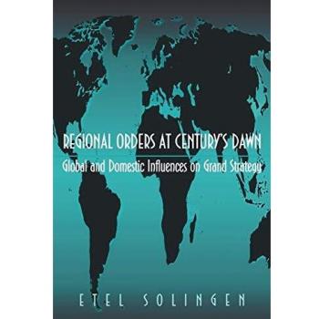 Regional Orders at Century's Dawn: Global and Domestic Influences on Grand Strategy (PRINCETON STUDIES IN INTERNATIONAL HISTORY AND POLITICS)