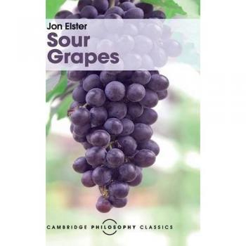 Sour Grapes: Studies in the Subversion of Rationality (Cambridge Philosophy Classics)