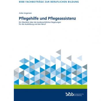 Pflegehilfe und Pflegeassistenz: Ein Überblick über die landesrechtlichen Regelungen für die Ausbildung und den Beruf (Fachbeiträge zur beruflichen Bildung)