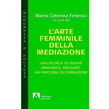 L' arte femminile della mediazione. Una ricerca su donne immigrate, rifugiate. Un percorso di formazione