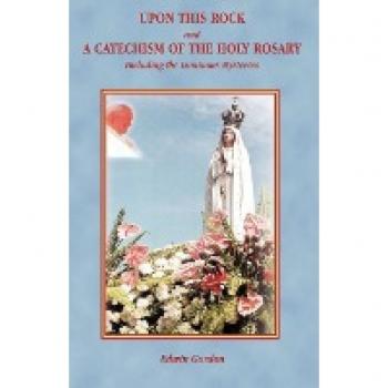 Upon This Rock and a Catechism of the Holy Rosary