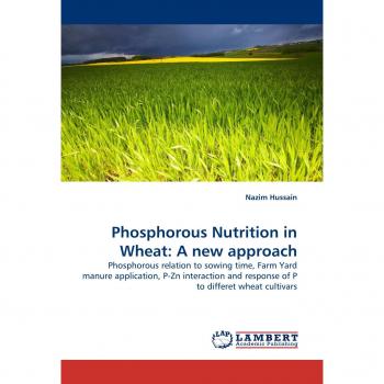 Phosphorous Nutrition in Wheat: A new approach: Phosphorous relation to sowing time, Farm Yard manure application, P-Zn interaction and response of P to differet wheat cultivars