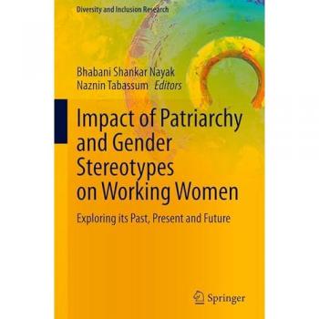 Impact of Patriarchy and Gender Stereotypes on Working Women: Exploring its Past, Present and Future (Diversity and Inclusion Research)