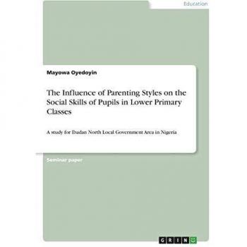 The Influence of Parenting Styles on the Social Skills of Pupils in Lower Primary Classes: A study for Ibadan North Local Government Area in Nigeria